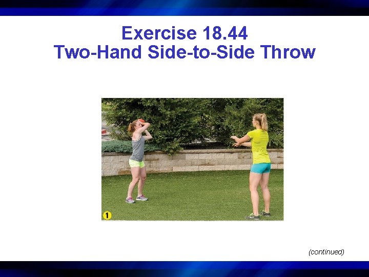 Exercise 18. 44 Two-Hand Side-to-Side Throw (continued) 