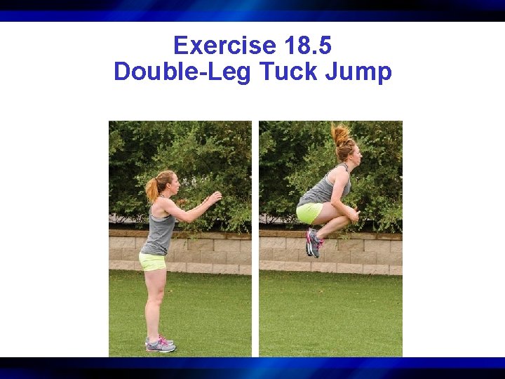 Exercise 18. 5 Double-Leg Tuck Jump 