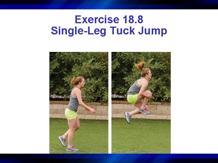 Exercise 18. 8 Single-Leg Tuck Jump 