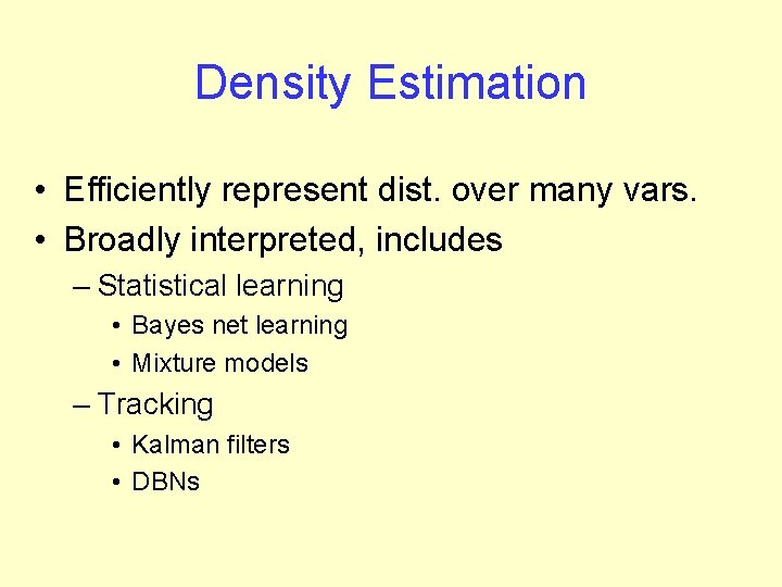 Density Estimation • Efficiently represent dist. over many vars. • Broadly interpreted, includes –