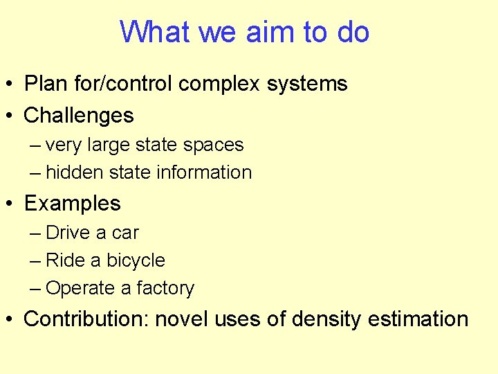What we aim to do • Plan for/control complex systems • Challenges – very