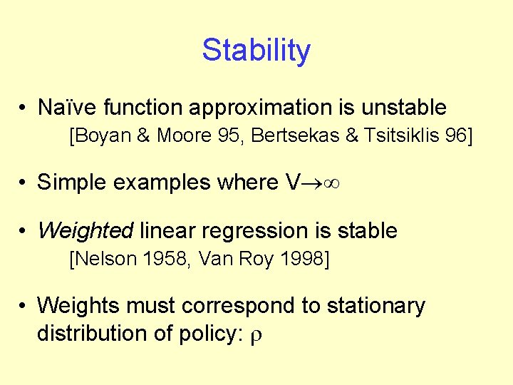 Stability • Naïve function approximation is unstable [Boyan & Moore 95, Bertsekas & Tsitsiklis