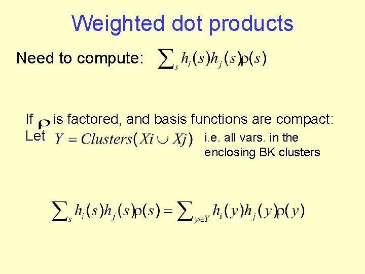 Weighted dot products Need to compute: If is factored, and basis functions are compact:
