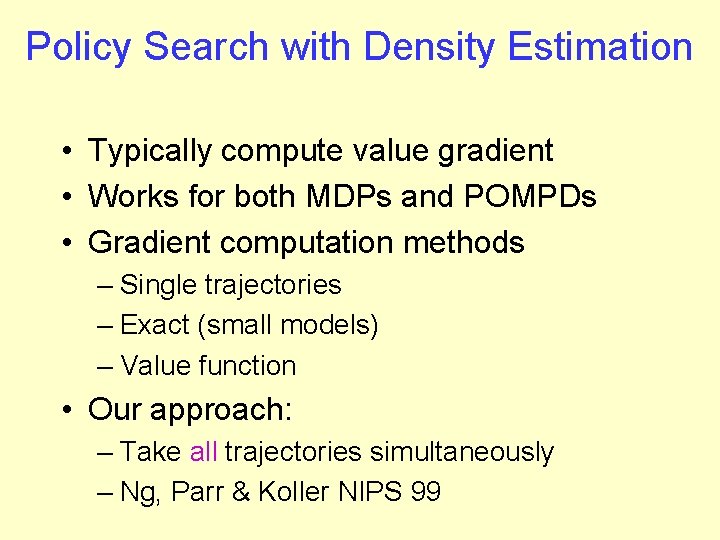 Policy Search with Density Estimation • Typically compute value gradient • Works for both