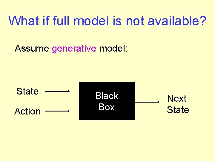 What if full model is not available? Assume generative model: State Action Black Box