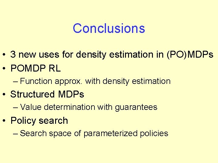 Conclusions • 3 new uses for density estimation in (PO)MDPs • POMDP RL –