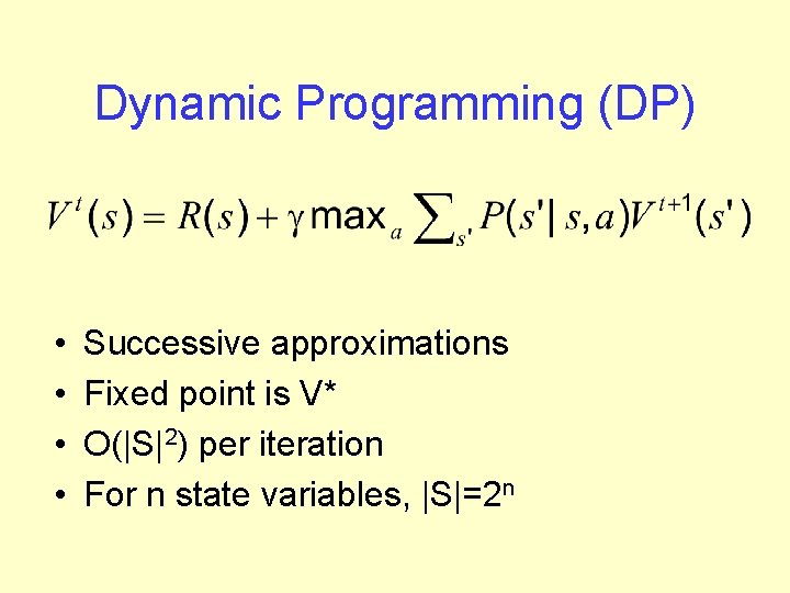 Dynamic Programming (DP) • • Successive approximations Fixed point is V* O(|S|2) per iteration