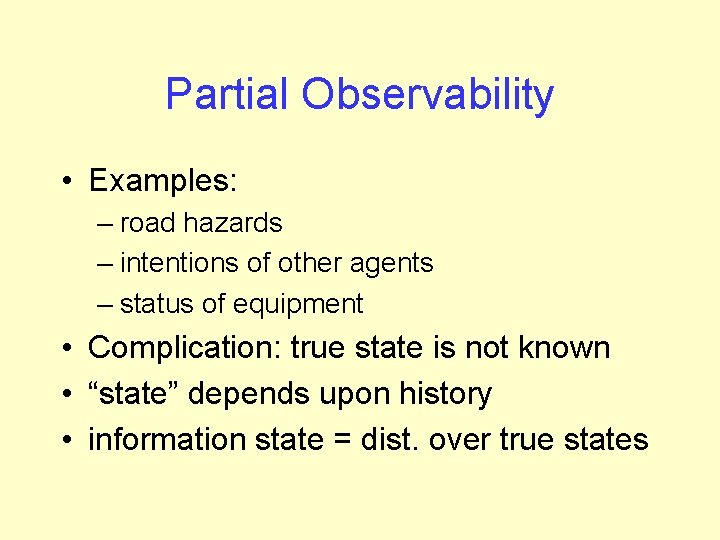 Partial Observability • Examples: – road hazards – intentions of other agents – status