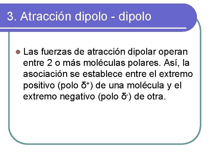 3. Atracción dipolo - dipolo l Las fuerzas de atracción dipolar operan entre 2