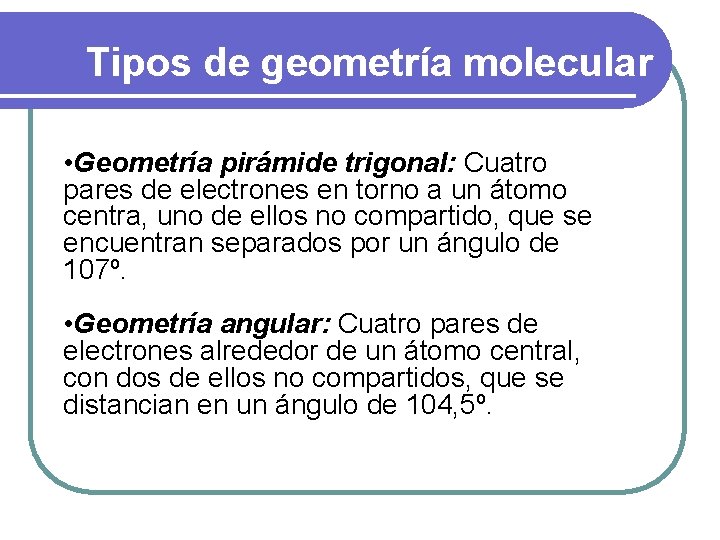 Tipos de geometría molecular • Geometría pirámide trigonal: Cuatro pares de electrones en torno