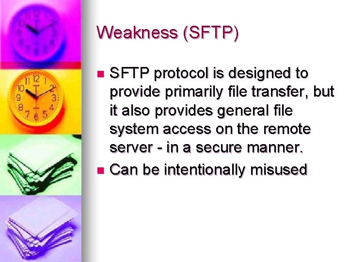 Weakness (SFTP) SFTP protocol is designed to provide primarily file transfer, but it also
