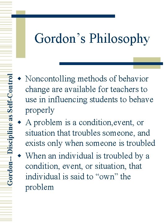 Gordon-- Discipline as Self-Control Gordon’s Philosophy w Noncontolling methods of behavior change are available