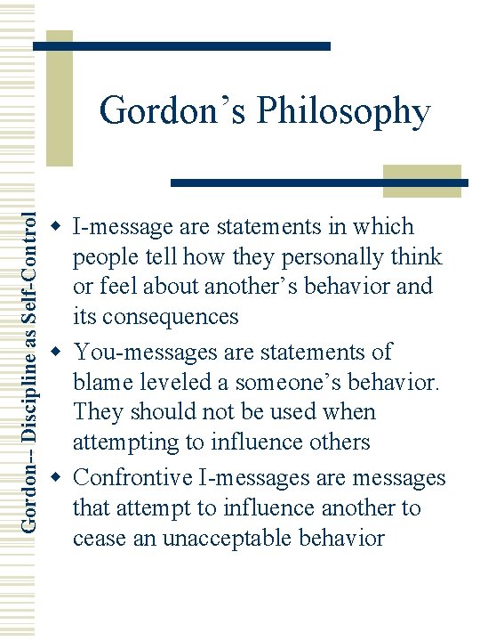 Gordon-- Discipline as Self-Control Gordon’s Philosophy w I-message are statements in which people tell