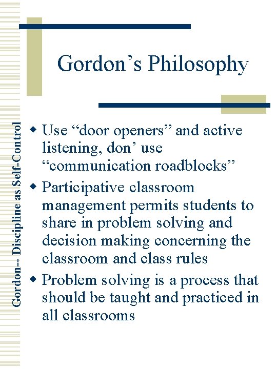 Gordon-- Discipline as Self-Control Gordon’s Philosophy w Use “door openers” and active listening, don’