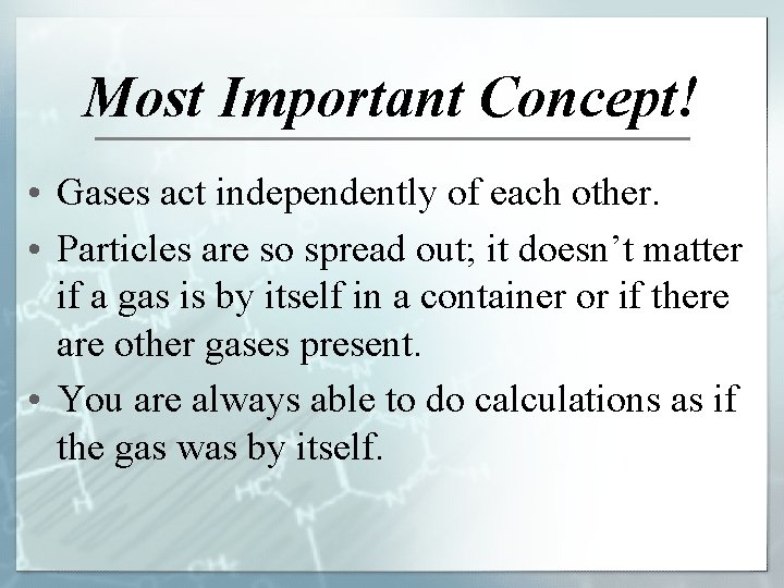 Most Important Concept! • Gases act independently of each other. • Particles are so