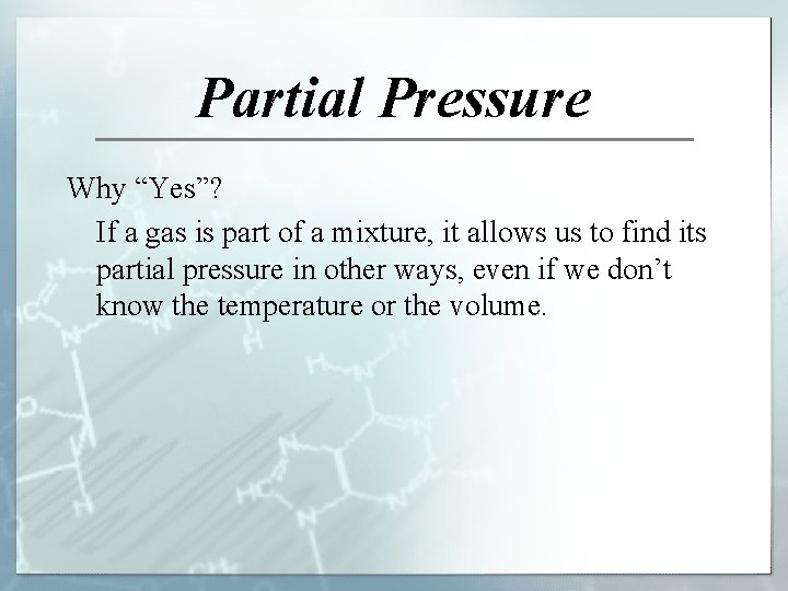 Partial Pressure Why “Yes”? If a gas is part of a mixture, it allows