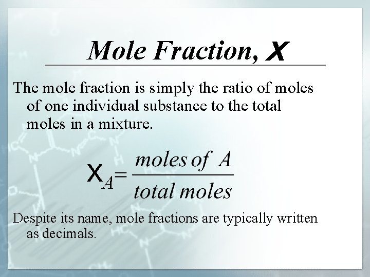 Mole Fraction, X The mole fraction is simply the ratio of moles of one