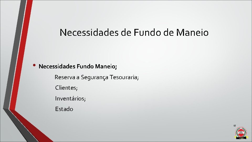 Necessidades de Fundo de Maneio • Necessidades Fundo Maneio; Reserva a Segurança Tesouraria; Clientes;