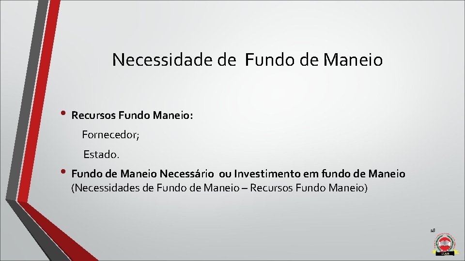 Necessidade de Fundo de Maneio • Recursos Fundo Maneio: Fornecedor; Estado. • Fundo de