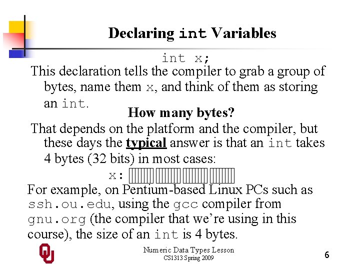 Declaring int Variables int x; This declaration tells the compiler to grab a group