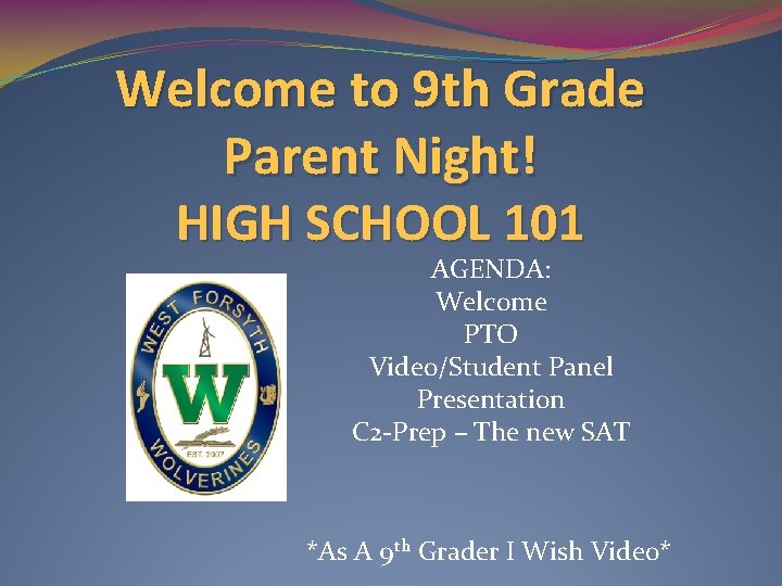 Welcome to 9 th Grade Parent Night! HIGH SCHOOL 101 AGENDA: Welcome PTO Video/Student