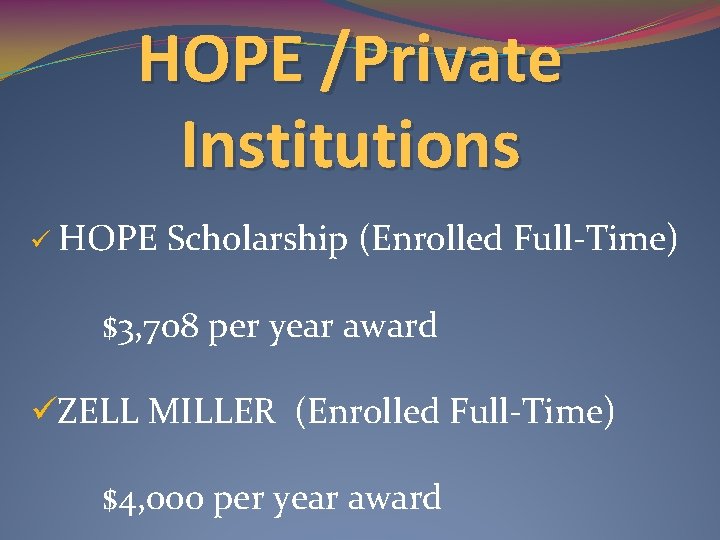 HOPE /Private Institutions ü HOPE Scholarship (Enrolled Full-Time) $3, 708 per year award üZELL