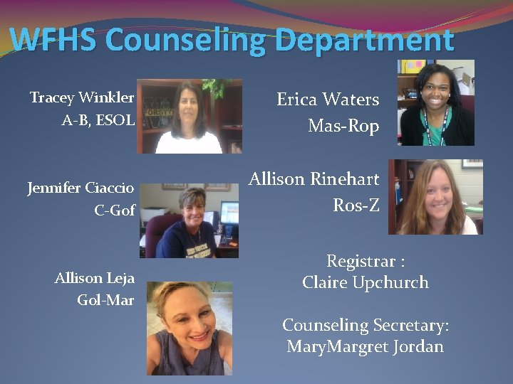WFHS Counseling Department Tracey Winkler A-B, ESOL Erica Waters Mas-Rop Jennifer Ciaccio C-Gof Allison