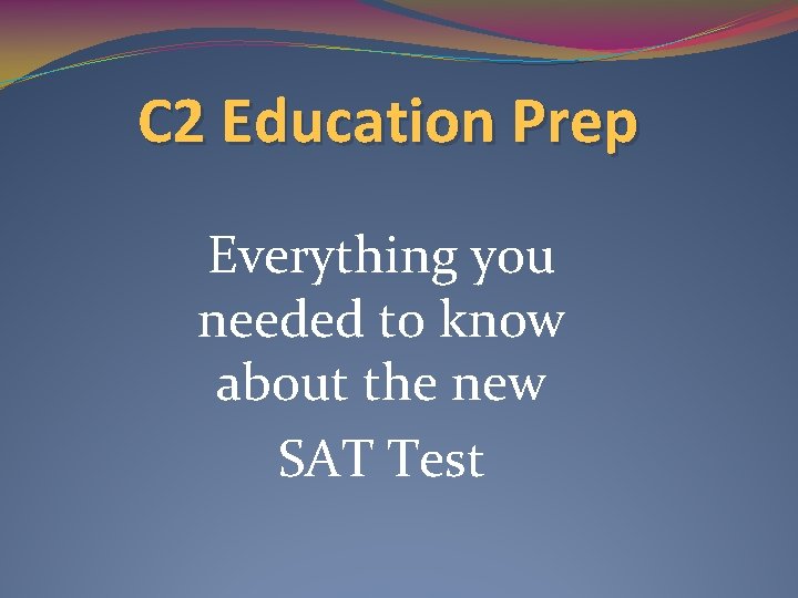 C 2 Education Prep Everything you needed to know about the new SAT Test