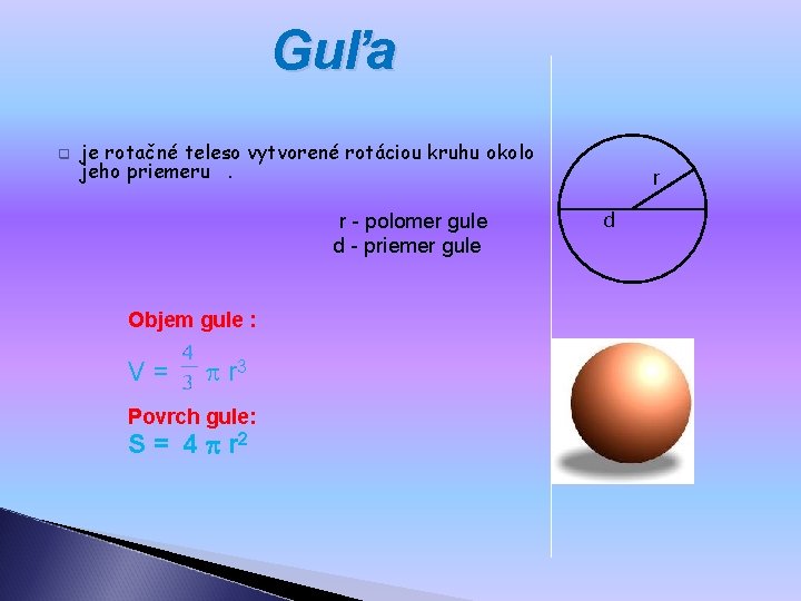Guľa q je rotačné teleso vytvorené rotáciou kruhu okolo jeho priemeru. r - polomer