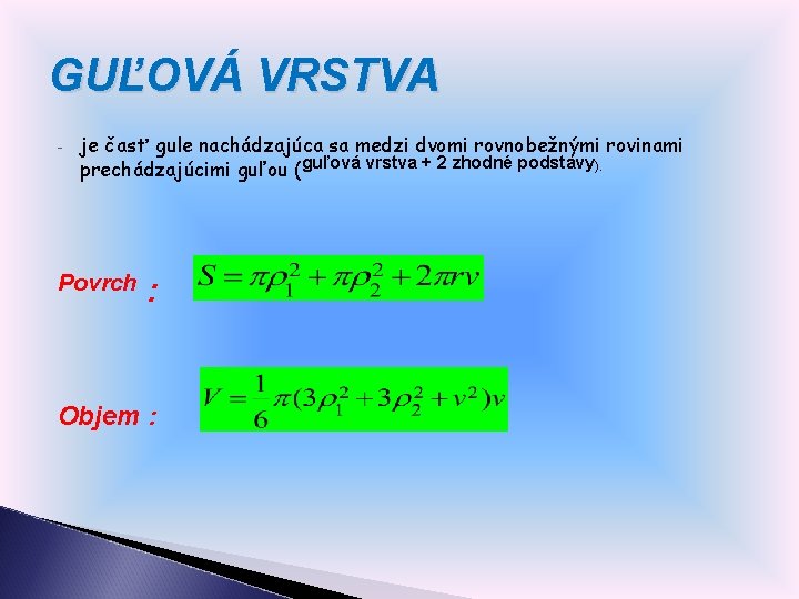 GUĽOVÁ VRSTVA - je časť gule nachádzajúca sa medzi dvomi rovnobežnými rovinami prechádzajúcimi guľou