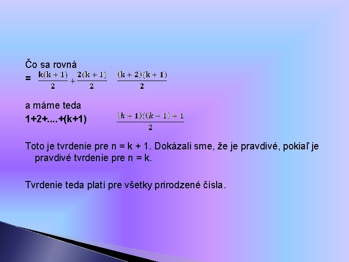 Čo sa rovná = a máme teda 1+2+. . +(k+1) Toto je tvrdenie pre