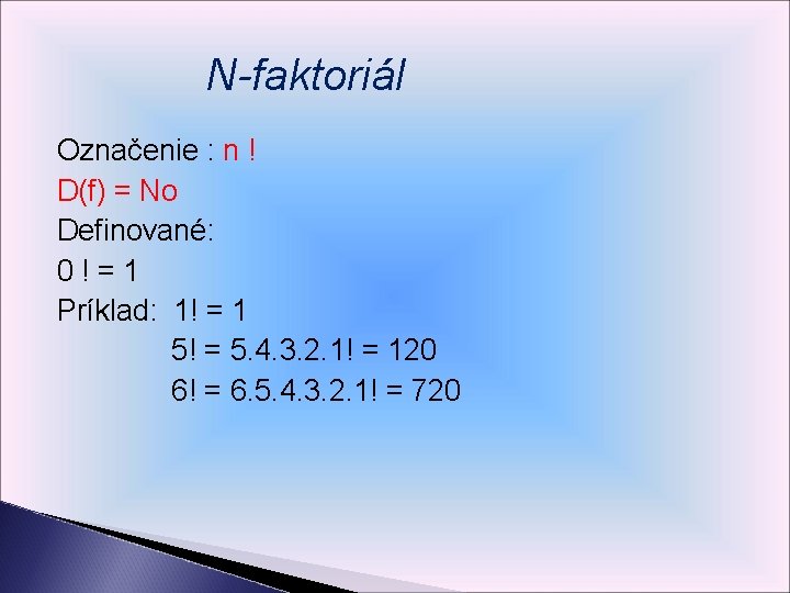 N-faktoriál Označenie : n ! D(f) = No Definované: 0!=1 Príklad: 1! = 1