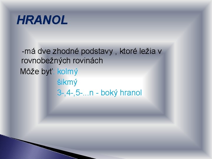 HRANOL -má dve zhodné podstavy , ktoré ležia v rovnobežných rovinách Môže byť: kolmý