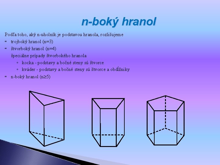 n-boký hranol Podľa toho, aký n-uholník je podstavou hranola, rozlišujeme trojboký hranol (n=3) štvorboký