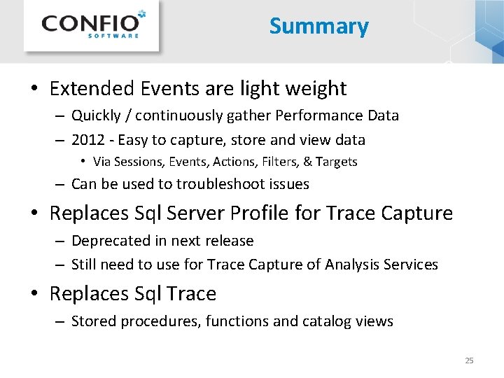 Summary • Extended Events are light weight – Quickly / continuously gather Performance Data Summary • Extended Events are light weight – Quickly / continuously gather Performance Data