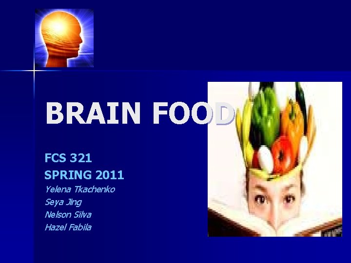 BRAIN FOOD FCS 321 SPRING 2011 Yelena Tkachenko Seya Jing Nelson Silva Hazel Fabila