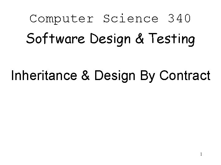 Computer Science 340 Software Design & Testing Inheritance & Design By Contract 1 