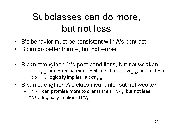 Subclasses can do more, but not less • B’s behavior must be consistent with