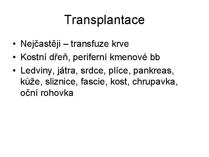 Transplantace • Nejčastěji – transfuze krve • Kostní dřeň, periferní kmenové bb • Ledviny,