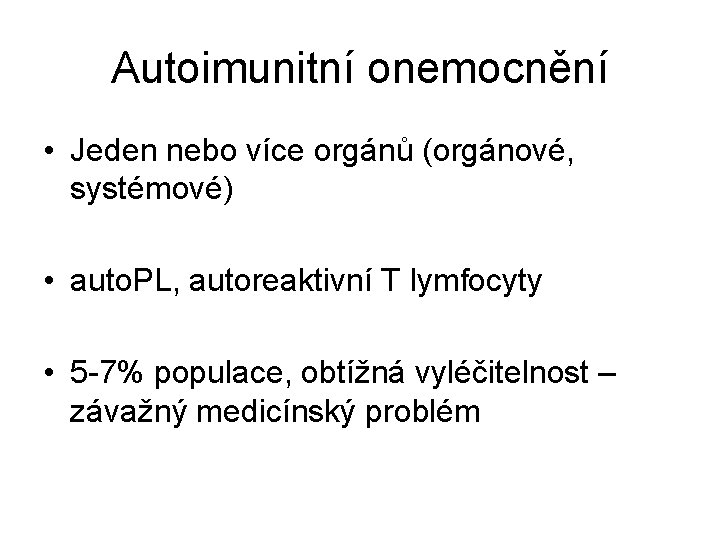 Autoimunitní onemocnění • Jeden nebo více orgánů (orgánové, systémové) • auto. PL, autoreaktivní T