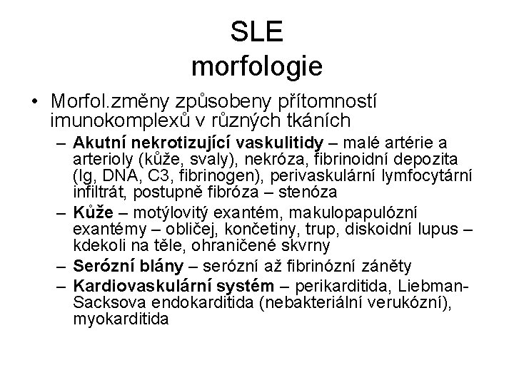 SLE morfologie • Morfol. změny způsobeny přítomností imunokomplexů v různých tkáních – Akutní nekrotizující