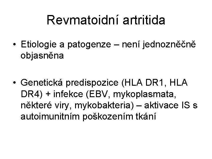 Revmatoidní artritida • Etiologie a patogenze – není jednozněčně objasněna • Genetická predispozice (HLA