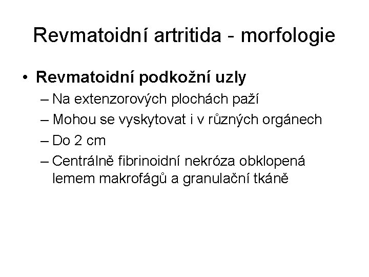 Revmatoidní artritida - morfologie • Revmatoidní podkožní uzly – Na extenzorových plochách paží –