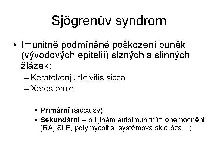 Sjögrenův syndrom • Imunitně podmíněné poškození buněk (vývodových epitelií) slzných a slinných žlázek: –