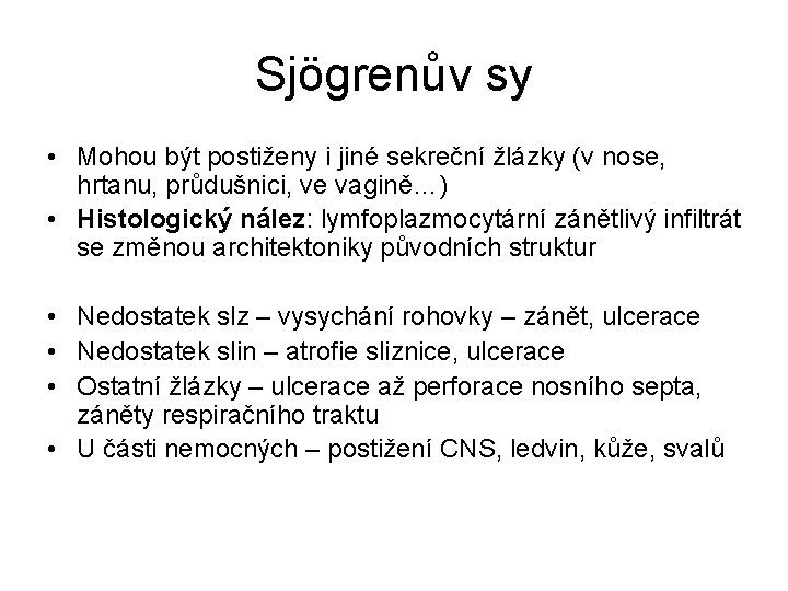 Sjögrenův sy • Mohou být postiženy i jiné sekreční žlázky (v nose, hrtanu, průdušnici,