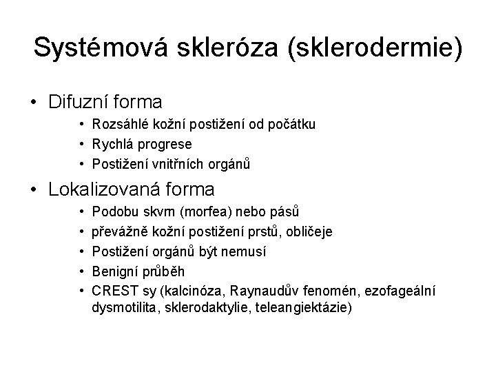 Systémová skleróza (sklerodermie) • Difuzní forma • Rozsáhlé kožní postižení od počátku • Rychlá