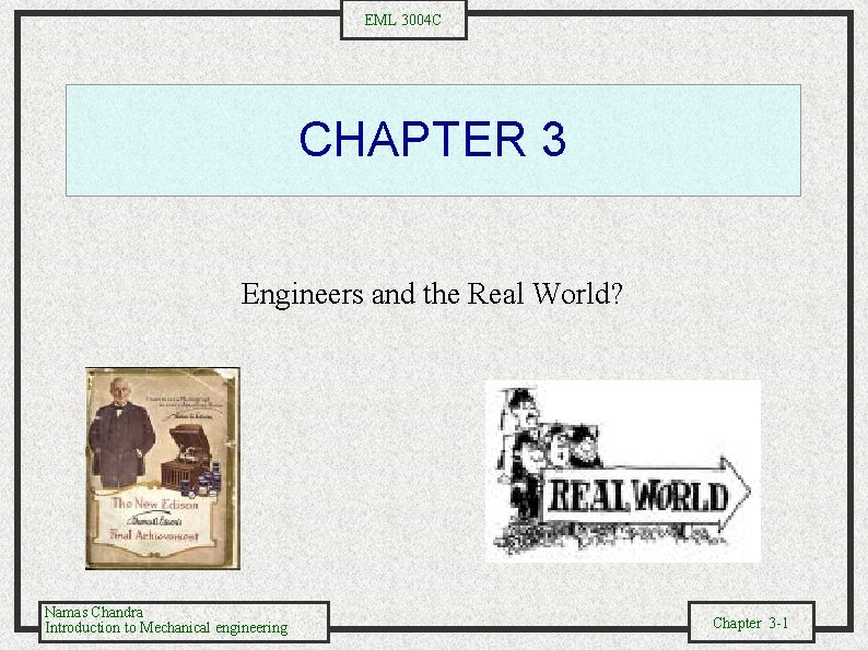 EML 3004 C CHAPTER 3 Engineers and the Real World? Namas Chandra Introduction to