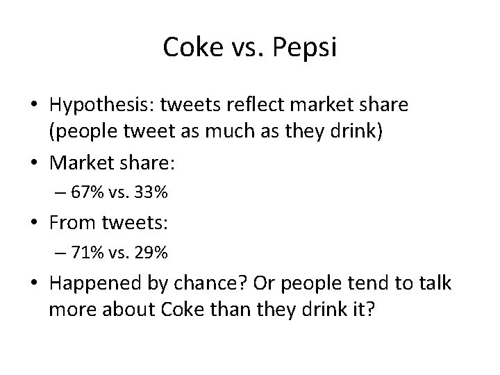 Coke vs. Pepsi • Hypothesis: tweets reflect market share (people tweet as much as