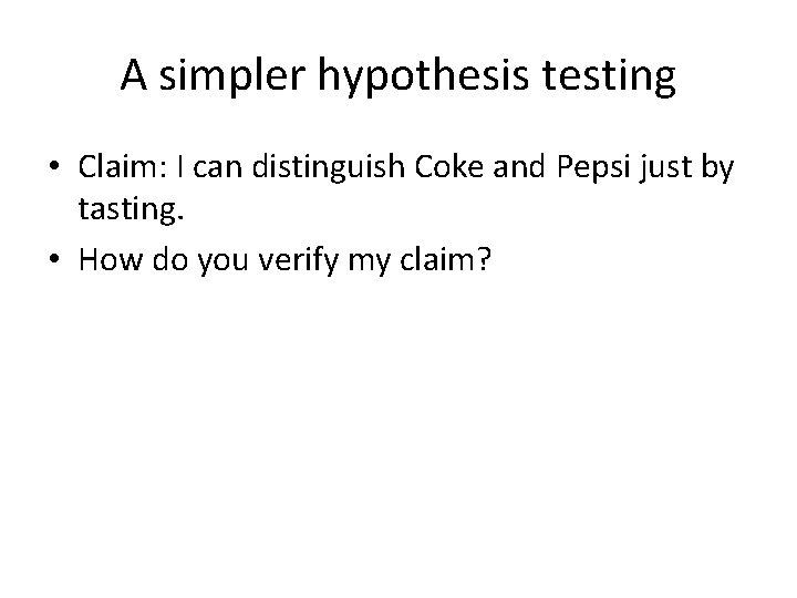 A simpler hypothesis testing • Claim: I can distinguish Coke and Pepsi just by