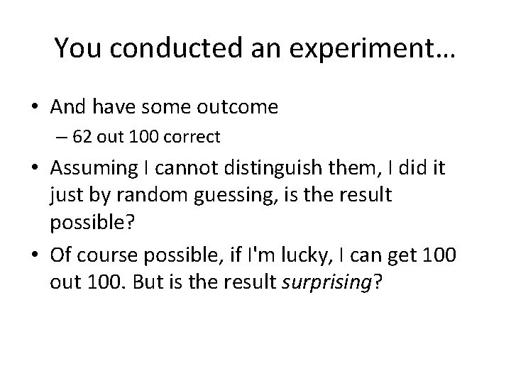 You conducted an experiment… • And have some outcome – 62 out 100 correct